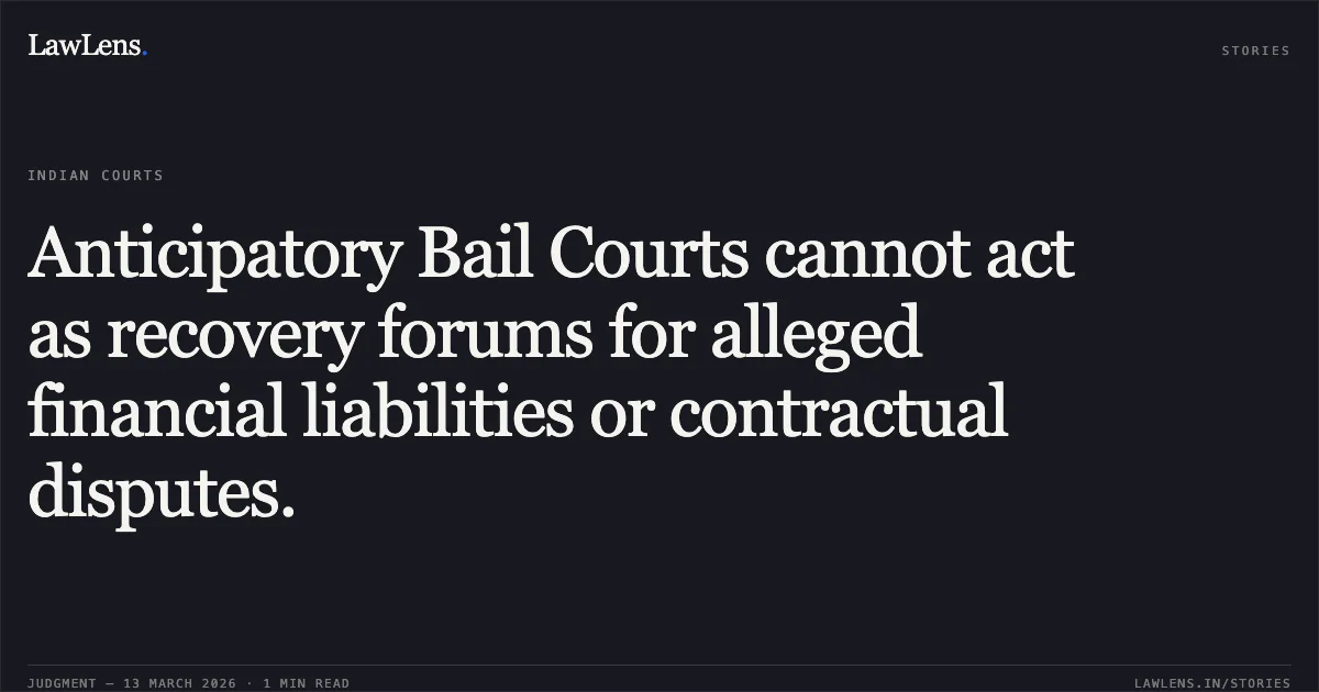 Anticipatory Bail Courts cannot act as recovery forums for alleged financial liabilities or contractual disputes.. Chanchal Garg v. State NCT of Delhi & Anr. BAIL APPLN. 1462/2025. Delhi High Court. LawLens