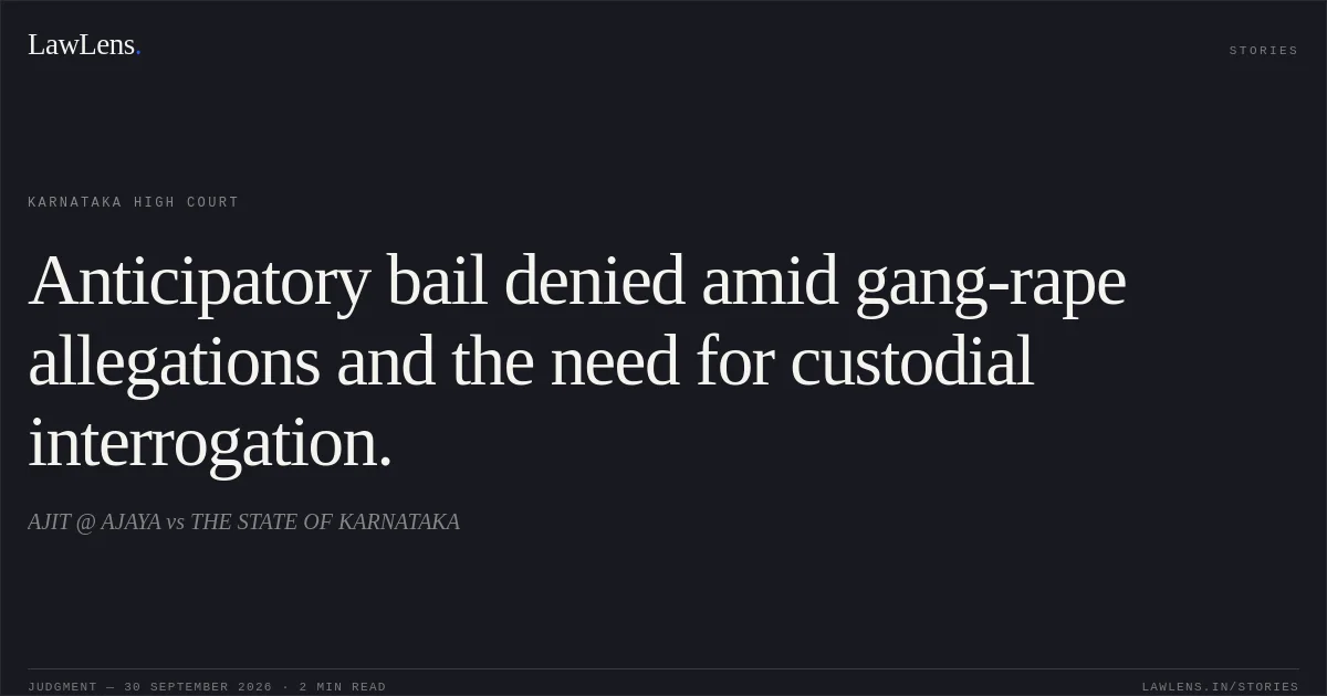 Anticipatory bail denied amid gang-rape allegations and the need for custodial interrogation.. AJIT @ AJAYA vs THE STATE OF KARNATAKA. Karnataka High Court. LawLens