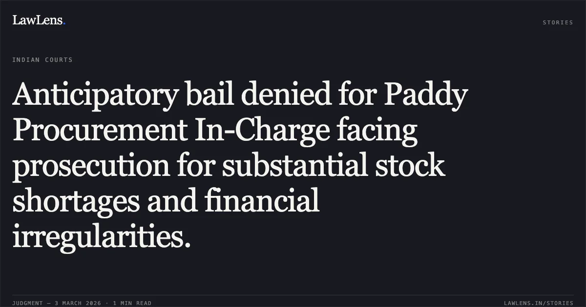 Anticipatory bail denied for Paddy Procurement In-Charge facing prosecution for substantial stock shortages and financial irregularities.. Premsingh Dhruv v. State of Chhattisgarh [2026:CGHC:10777]. Chhattisgarh High Court. LawLens