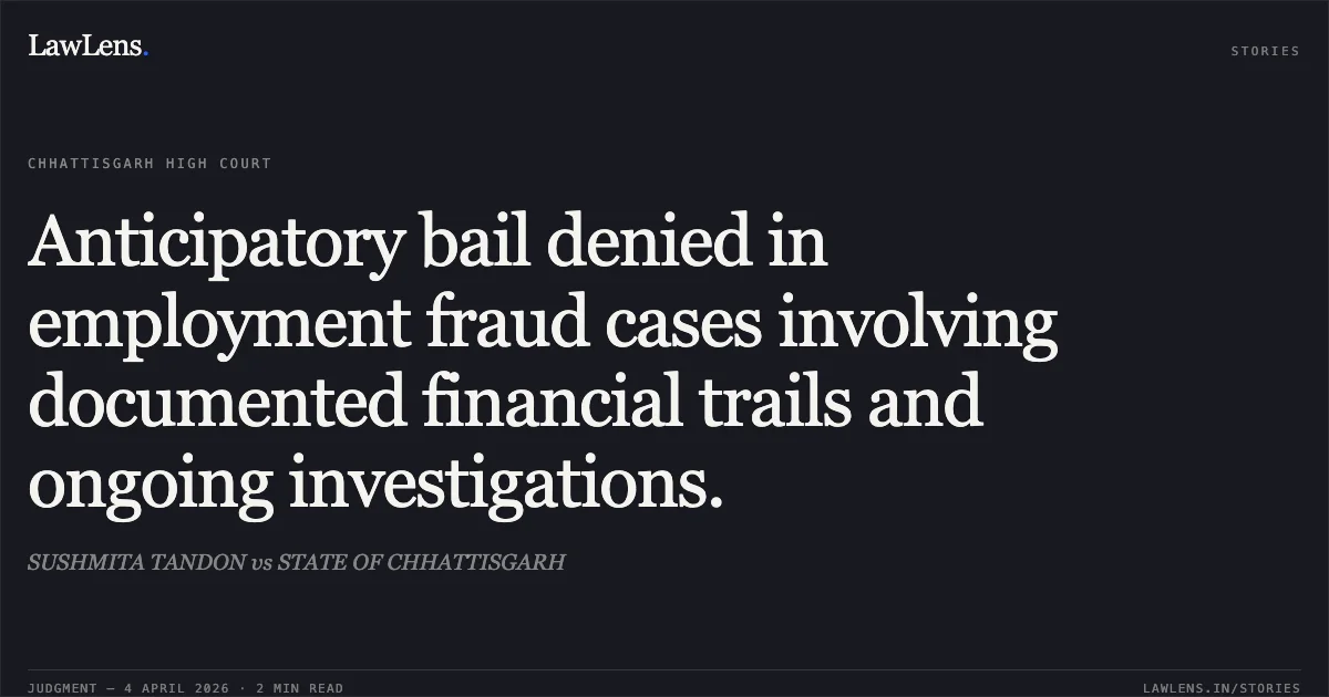 Anticipatory bail denied in employment fraud cases involving documented financial trails and ongoing investigations.. SUSHMITA TANDON vs STATE OF CHHATTISGARH. Chhattisgarh High Court. LawLens