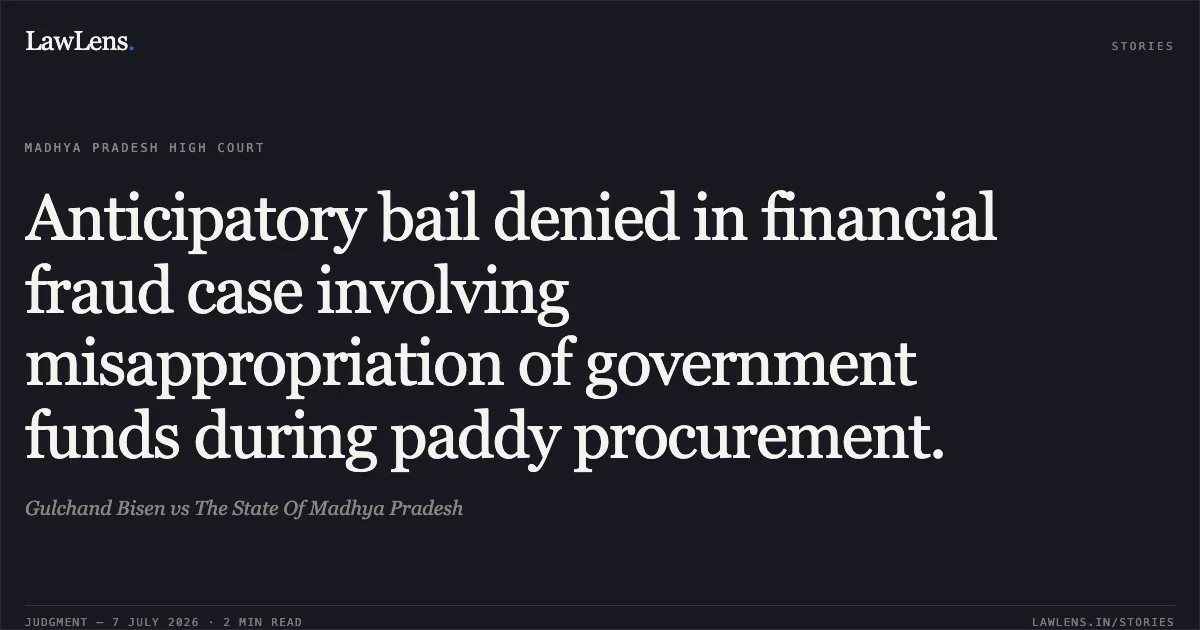 Anticipatory bail denied in financial fraud case involving misappropriation of government funds during paddy procurement.. Gulchand Bisen vs The State Of Madhya Pradesh. Madhya Pradesh High Court. LawLens