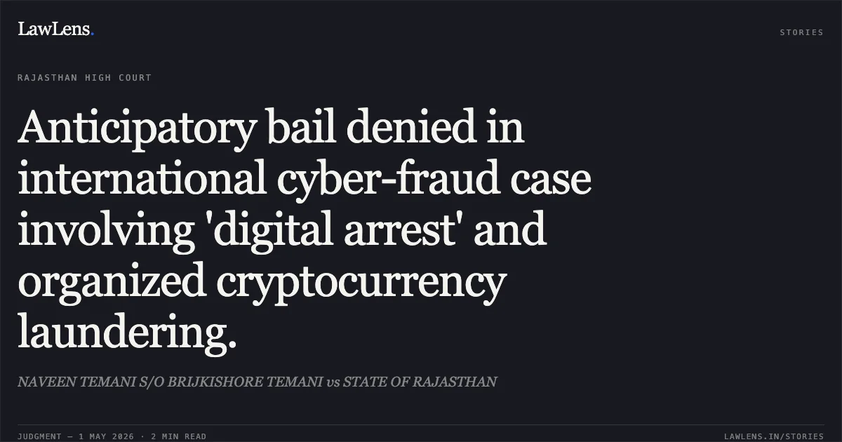 Anticipatory bail denied in international cyber-fraud case involving 'digital arrest' and organized cryptocurrency laundering.. NAVEEN TEMANI S/O BRIJKISHORE TEMANI vs STATE OF RAJASTHAN. Rajasthan High Court. LawLens