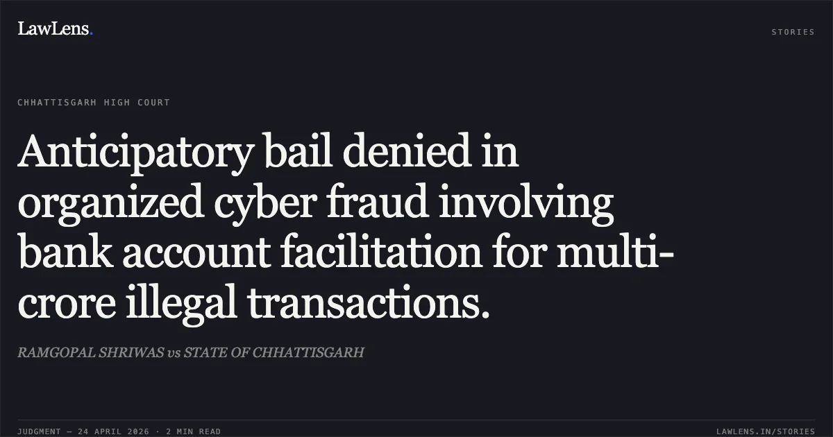 Anticipatory bail denied in organized cyber fraud involving bank account facilitation for multi-crore illegal transactions.. RAMGOPAL SHRIWAS vs STATE OF CHHATTISGARH. Chhattisgarh High Court. LawLens