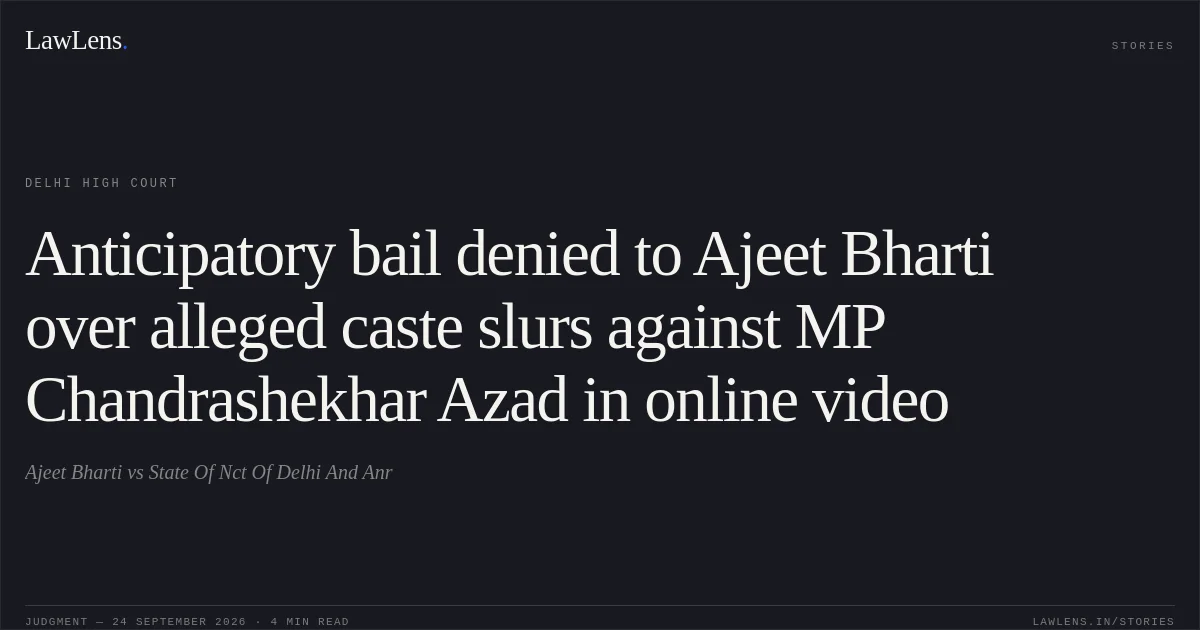 Anticipatory bail denied to Ajeet Bharti over alleged caste slurs against MP Chandrashekhar Azad in online video. Ajeet Bharti vs State Of Nct Of Delhi And Anr. Delhi High Court. LawLens