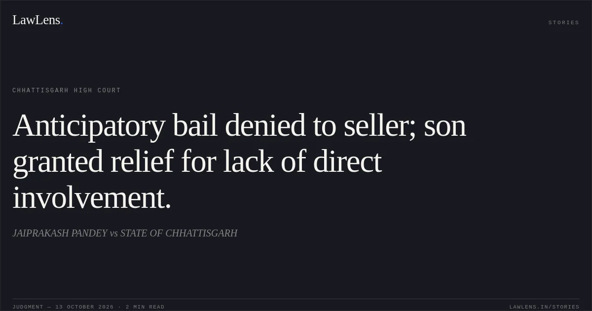 Anticipatory bail denied to seller; son granted relief for lack of direct involvement.. JAIPRAKASH PANDEY vs STATE OF CHHATTISGARH. Chhattisgarh High Court. LawLens