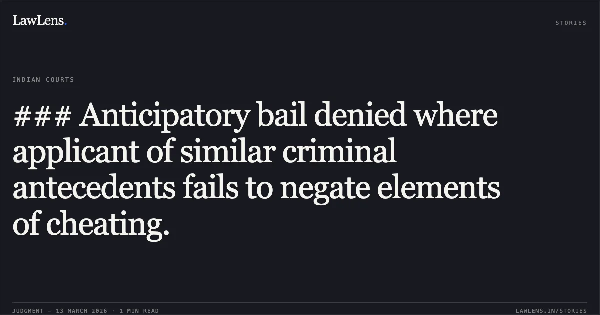 ### Anticipatory bail denied where applicant of similar criminal antecedents fails to negate elements of cheating.. Sai Adityarath & Anr. v. State Of Chhattisgarh, MCRCA No. 369 of 2026. Chhattisgarh High Court. LawLens