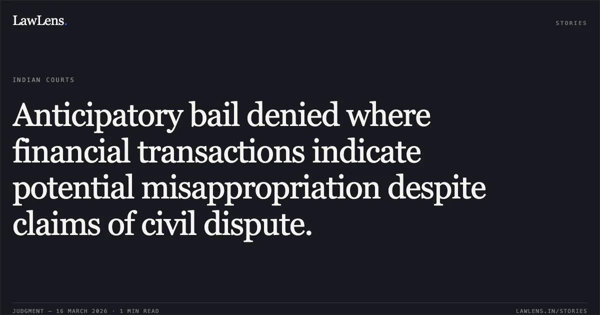 Anticipatory bail denied where financial transactions indicate potential misappropriation despite claims of civil dispute.. Parth Gulhati vs State Govt. Of Nct Of Delhi. Delhi High Court. LawLens