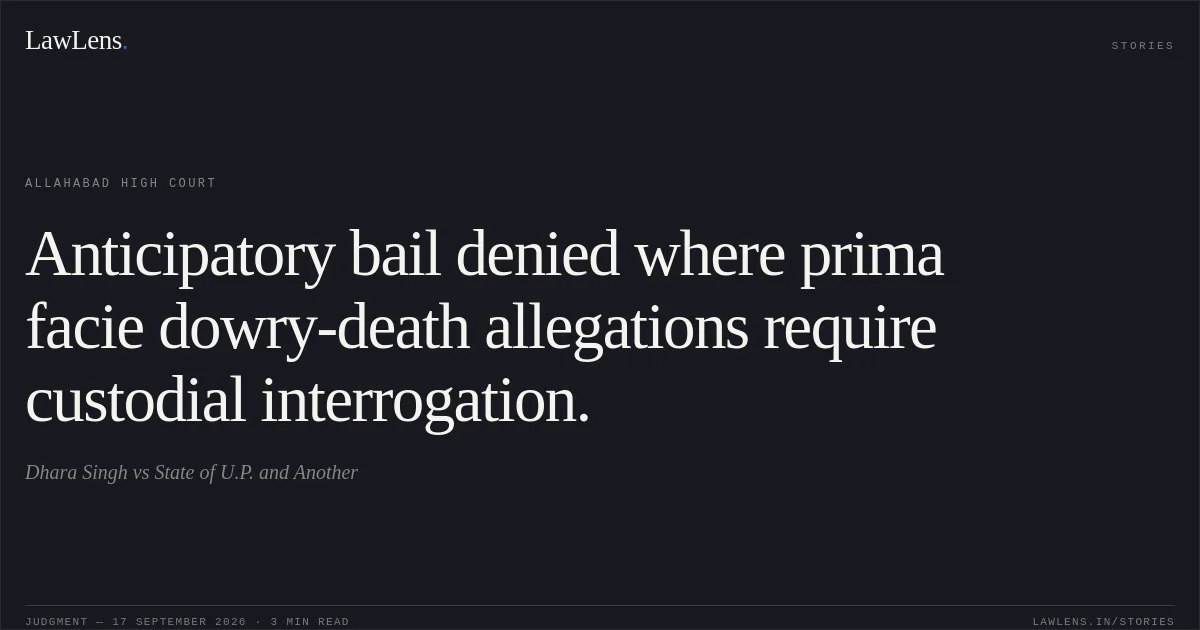 Anticipatory bail denied where prima facie dowry-death allegations require custodial interrogation.. Dhara Singh vs State of U.P. and Another. Allahabad High Court. LawLens