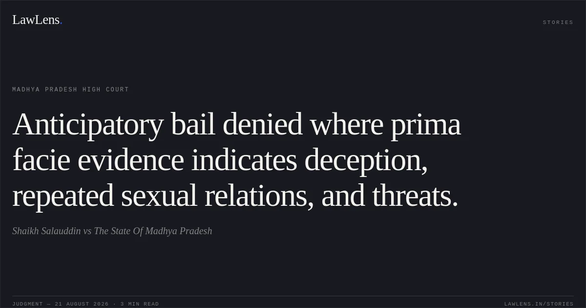 Anticipatory bail denied where prima facie evidence indicates deception, repeated sexual relations, and threats.. Shaikh Salauddin vs The State Of Madhya Pradesh. Madhya Pradesh High Court. LawLens
