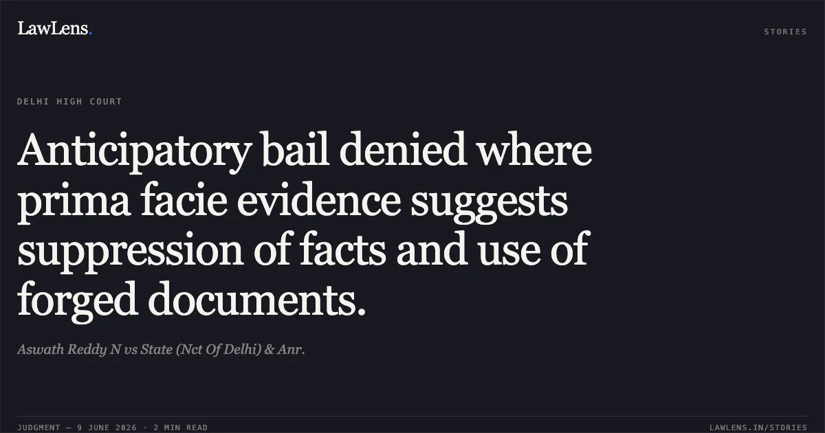 Anticipatory bail denied where prima facie evidence suggests suppression of facts and use of forged documents.. Aswath Reddy N vs State (Nct Of Delhi) & Anr.. Delhi High Court. LawLens