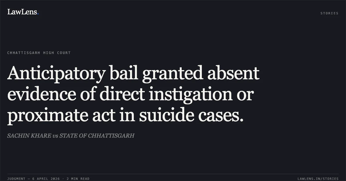 Anticipatory bail granted absent evidence of direct instigation or proximate act in suicide cases.. SACHIN KHARE vs STATE OF CHHATTISGARH. Chhattisgarh High Court. LawLens