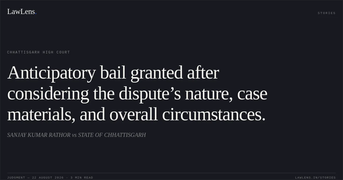Anticipatory bail granted after considering the dispute’s nature, case materials, and overall circumstances.. SANJAY KUMAR RATHOR vs STATE OF CHHATTISGARH. Chhattisgarh High Court. LawLens