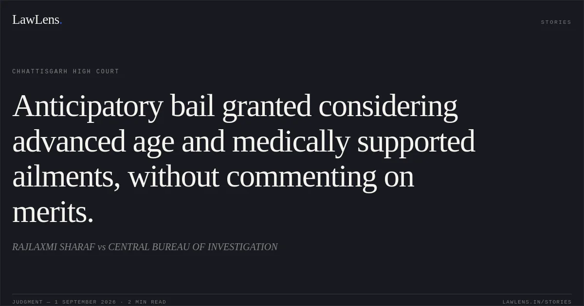 Anticipatory bail granted considering advanced age and medically supported ailments, without commenting on merits.. RAJLAXMI SHARAF vs CENTRAL BUREAU OF INVESTIGATION. Chhattisgarh High Court. LawLens