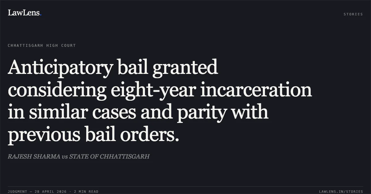 Anticipatory bail granted considering eight-year incarceration in similar cases and parity with previous bail orders.. RAJESH SHARMA vs STATE OF CHHATTISGARH. Chhattisgarh High Court. LawLens