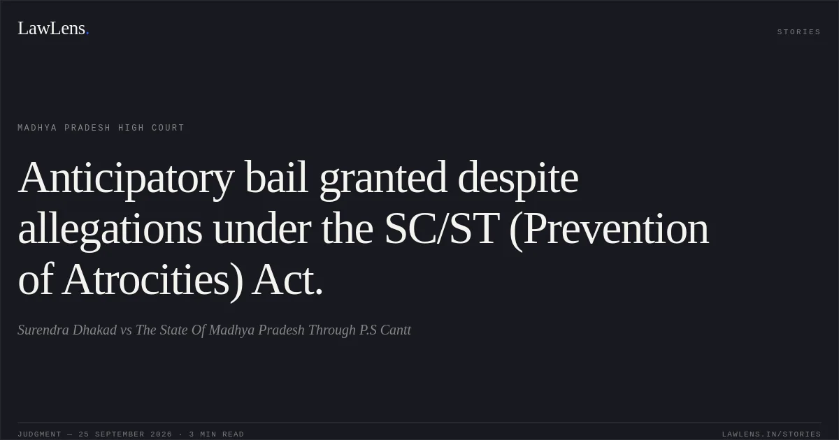 Anticipatory bail granted despite allegations under the SC/ST (Prevention of Atrocities) Act.. Surendra Dhakad vs The State Of Madhya Pradesh Through P.S Cantt. Madhya Pradesh High Court. LawLens