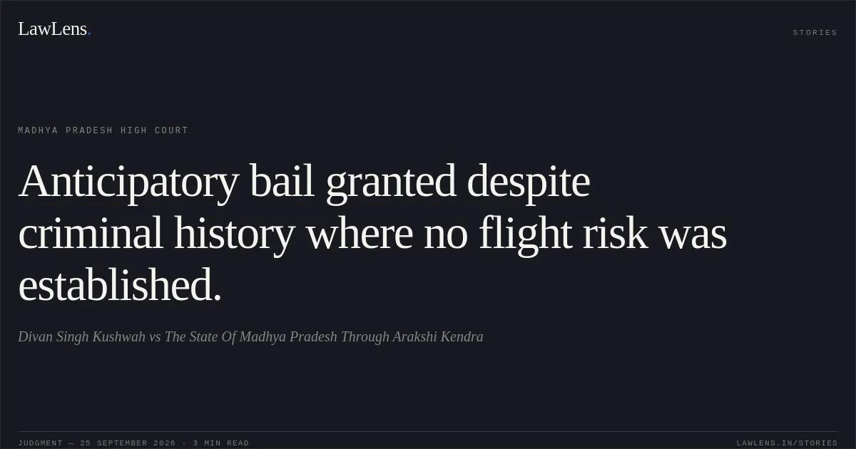Anticipatory bail granted despite criminal history where no flight risk was established.. Divan Singh Kushwah vs The State Of Madhya Pradesh Through Arakshi Kendra. Madhya Pradesh High Court. LawLens