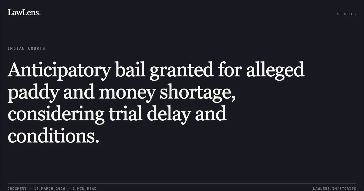 Anticipatory bail granted for alleged paddy and money shortage, considering trial delay and conditions.. KUSHAGRA PRADHAN vs STATE OF CHHATTISGARH. Chhattisgarh High Court. LawLens