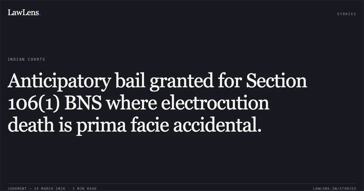 Anticipatory bail granted for Section 106(1) BNS where electrocution death is prima facie accidental.. LOSHAN KUMAR SAHU vs STATE OF CHHATTISGARH. Chhattisgarh High Court. LawLens