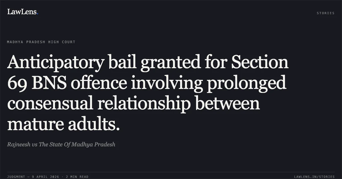 Anticipatory bail granted for Section 69 BNS offence involving prolonged consensual relationship between mature adults.. Rajneesh vs The State Of Madhya Pradesh. Madhya Pradesh High Court. LawLens