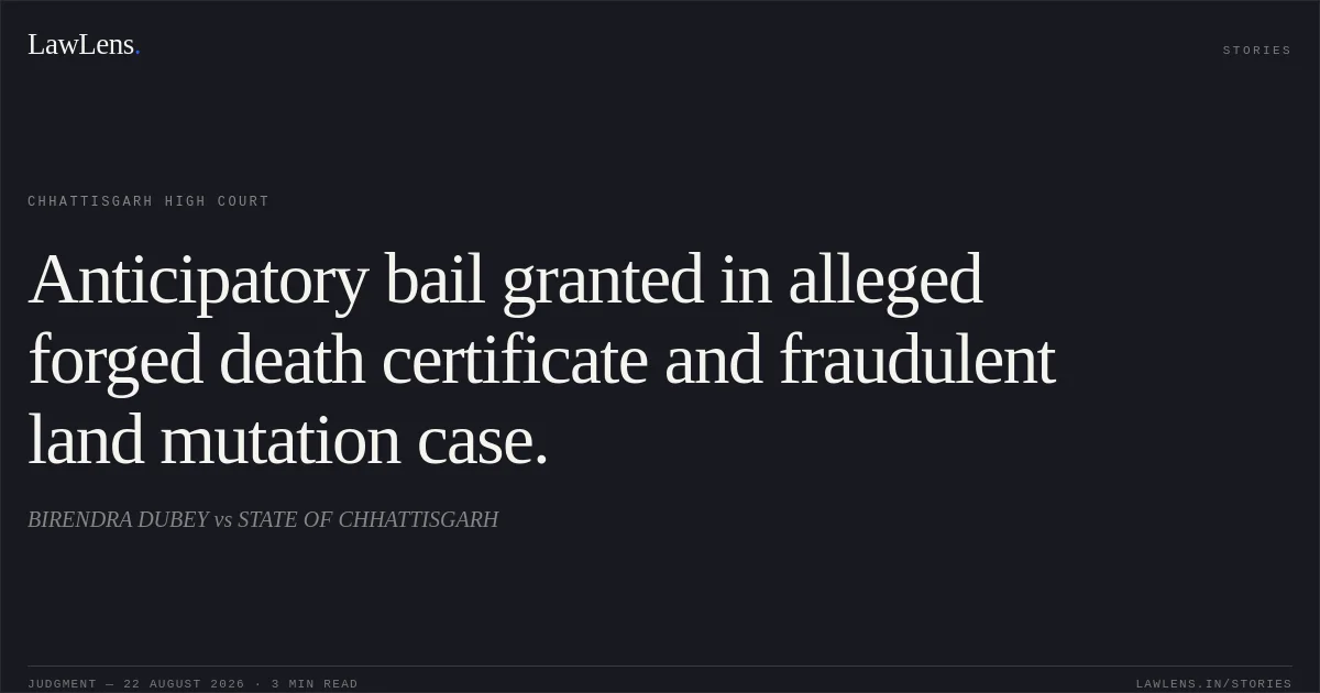 Anticipatory bail granted in alleged forged death certificate and fraudulent land mutation case.. BIRENDRA DUBEY vs STATE OF CHHATTISGARH. Chhattisgarh High Court. LawLens