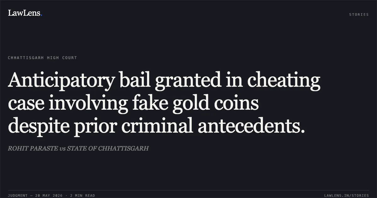 Anticipatory bail granted in cheating case involving fake gold coins despite prior criminal antecedents.. ROHIT PARASTE vs STATE OF CHHATTISGARH. Chhattisgarh High Court. LawLens