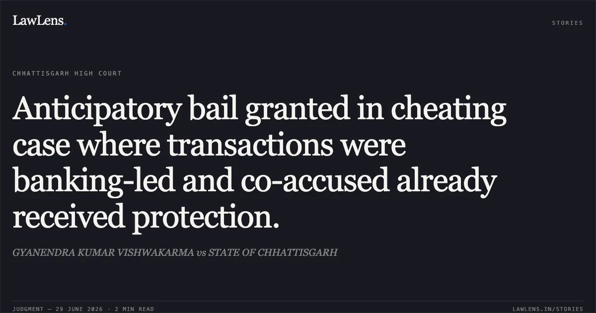 Anticipatory bail granted in cheating case where transactions were banking-led and co-accused already received protection.. GYANENDRA KUMAR VISHWAKARMA vs STATE OF CHHATTISGARH. Chhattisgarh High Court. LawLens