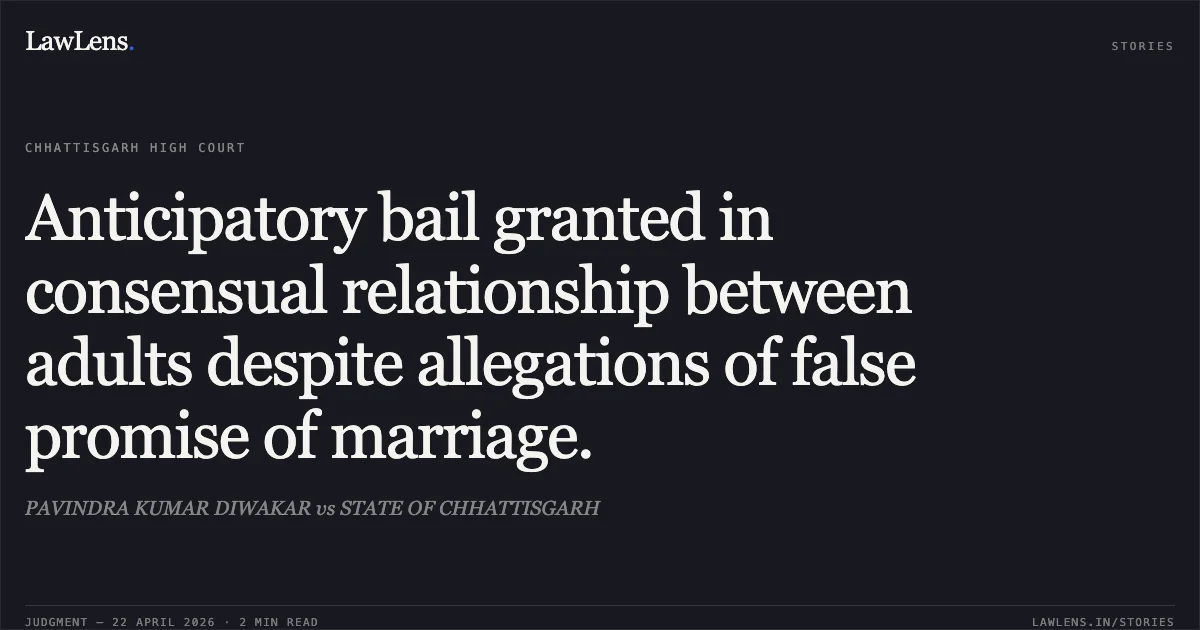 Anticipatory bail granted in consensual relationship between adults despite allegations of false promise of marriage.. PAVINDRA KUMAR DIWAKAR vs STATE OF CHHATTISGARH. Chhattisgarh High Court. LawLens