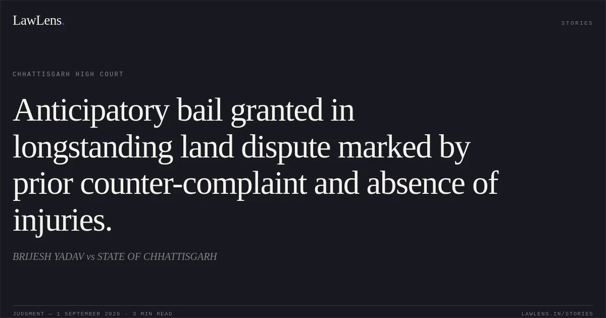 Anticipatory bail granted in longstanding land dispute marked by prior counter-complaint and absence of injuries.. BRIJESH YADAV vs STATE OF CHHATTISGARH. Chhattisgarh High Court. LawLens