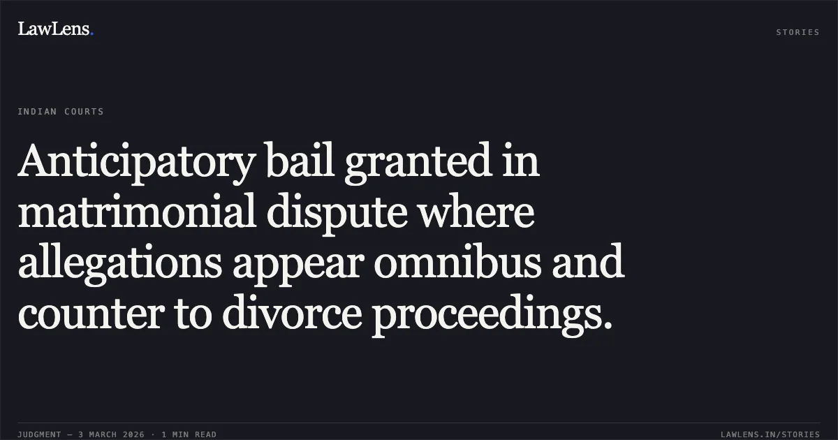 Anticipatory bail granted in matrimonial dispute where allegations appear omnibus and counter to divorce proceedings.. Rajan Singh Alias Singh Rajan v. State of Chhattisgarh [2026:CGHC:10520]. Chhattisgarh High Court. LawLens