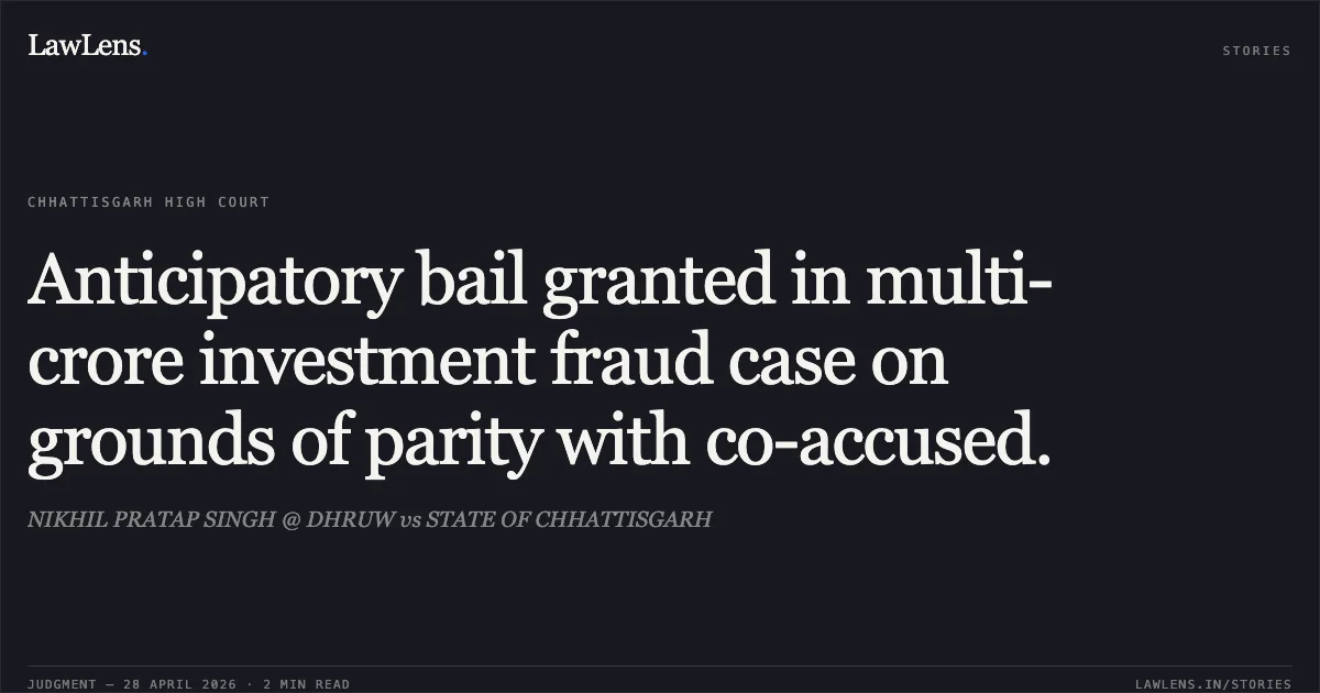 Anticipatory bail granted in multi-crore investment fraud case on grounds of parity with co-accused.. NIKHIL PRATAP SINGH @ DHRUW vs STATE OF CHHATTISGARH. Chhattisgarh High Court. LawLens