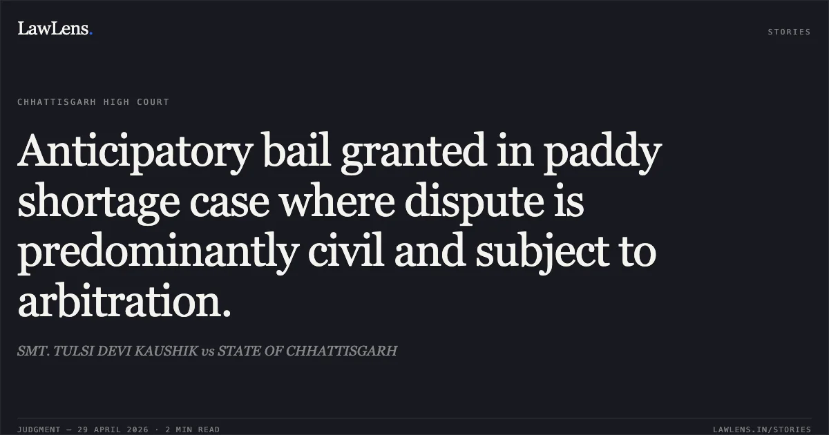 Anticipatory bail granted in paddy shortage case where dispute is predominantly civil and subject to arbitration.. SMT. TULSI DEVI KAUSHIK vs STATE OF CHHATTISGARH. Chhattisgarh High Court. LawLens