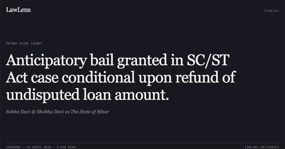 Anticipatory bail granted in SC/ST Act case conditional upon refund of undisputed loan amount.. Sobha Devi @ Shobha Devi vs The State of Bihar. Patna High Court. LawLens