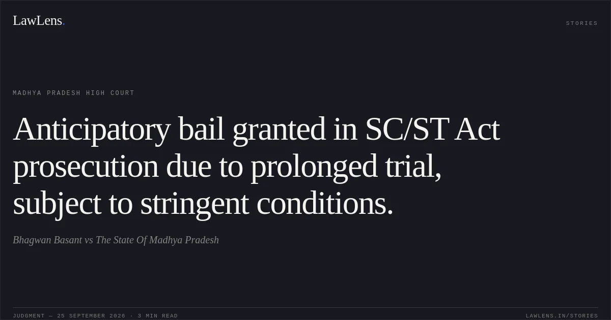Anticipatory bail granted in SC/ST Act prosecution due to prolonged trial, subject to stringent conditions.. Bhagwan Basant vs The State Of Madhya Pradesh. Madhya Pradesh High Court. LawLens