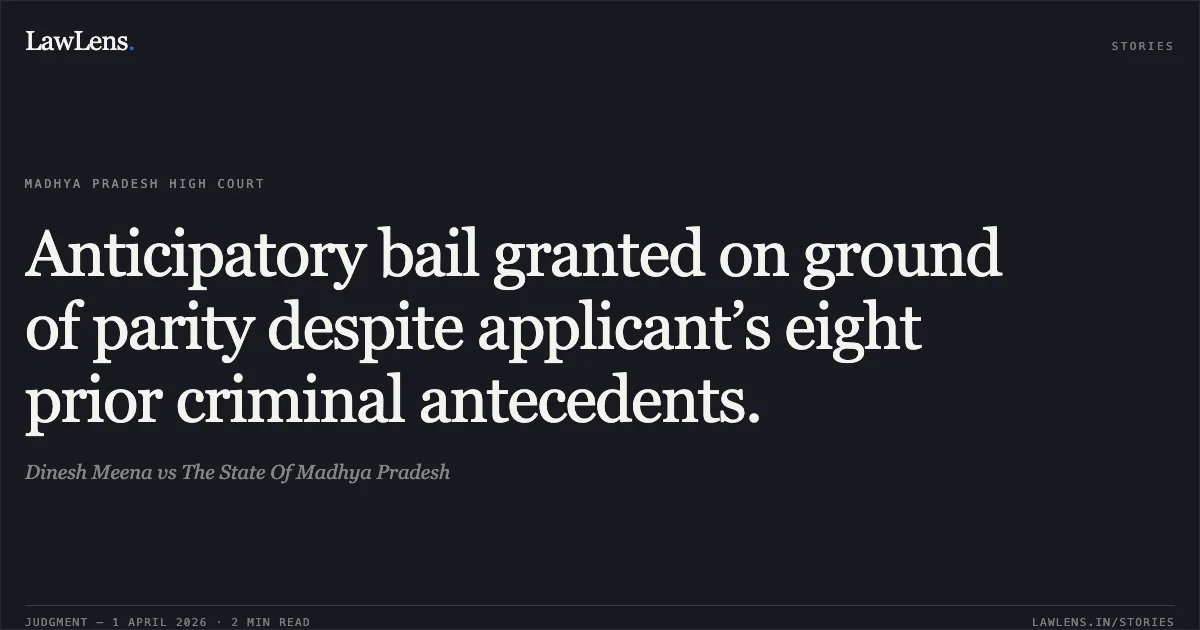Anticipatory bail granted on ground of parity despite applicant’s eight prior criminal antecedents.. Dinesh Meena vs The State Of Madhya Pradesh. Madhya Pradesh High Court. LawLens