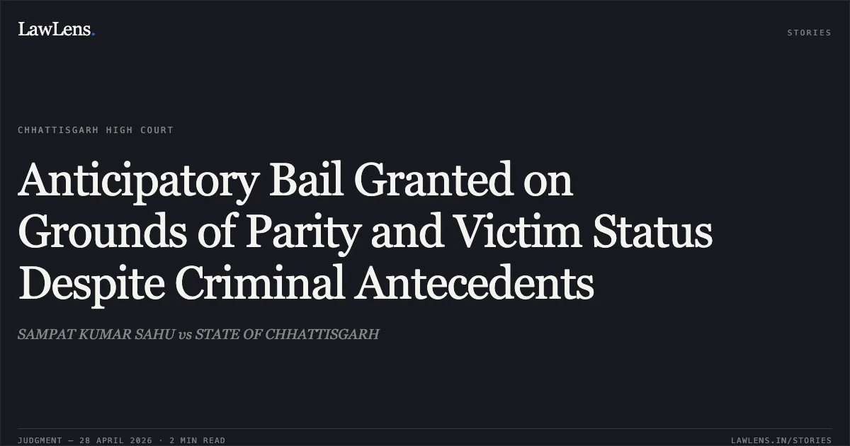 Anticipatory Bail Granted on Grounds of Parity and Victim Status Despite Criminal Antecedents. SAMPAT KUMAR SAHU vs STATE OF CHHATTISGARH. Chhattisgarh High Court. LawLens