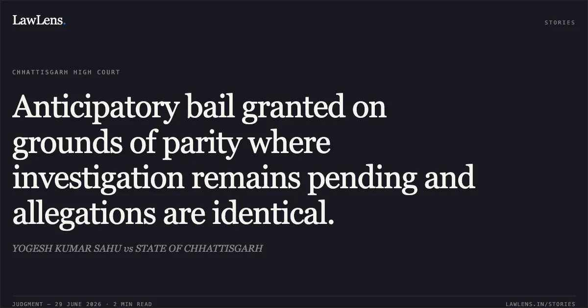 Anticipatory bail granted on grounds of parity where investigation remains pending and allegations are identical.. YOGESH KUMAR SAHU vs STATE OF CHHATTISGARH. Chhattisgarh High Court. LawLens