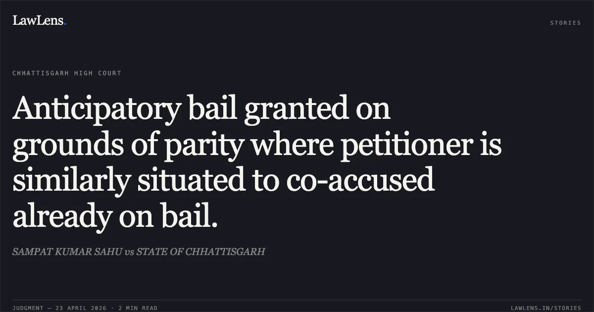 Anticipatory bail granted on grounds of parity where petitioner is similarly situated to co-accused already on bail.. SAMPAT KUMAR SAHU vs STATE OF CHHATTISGARH. Chhattisgarh High Court. LawLens