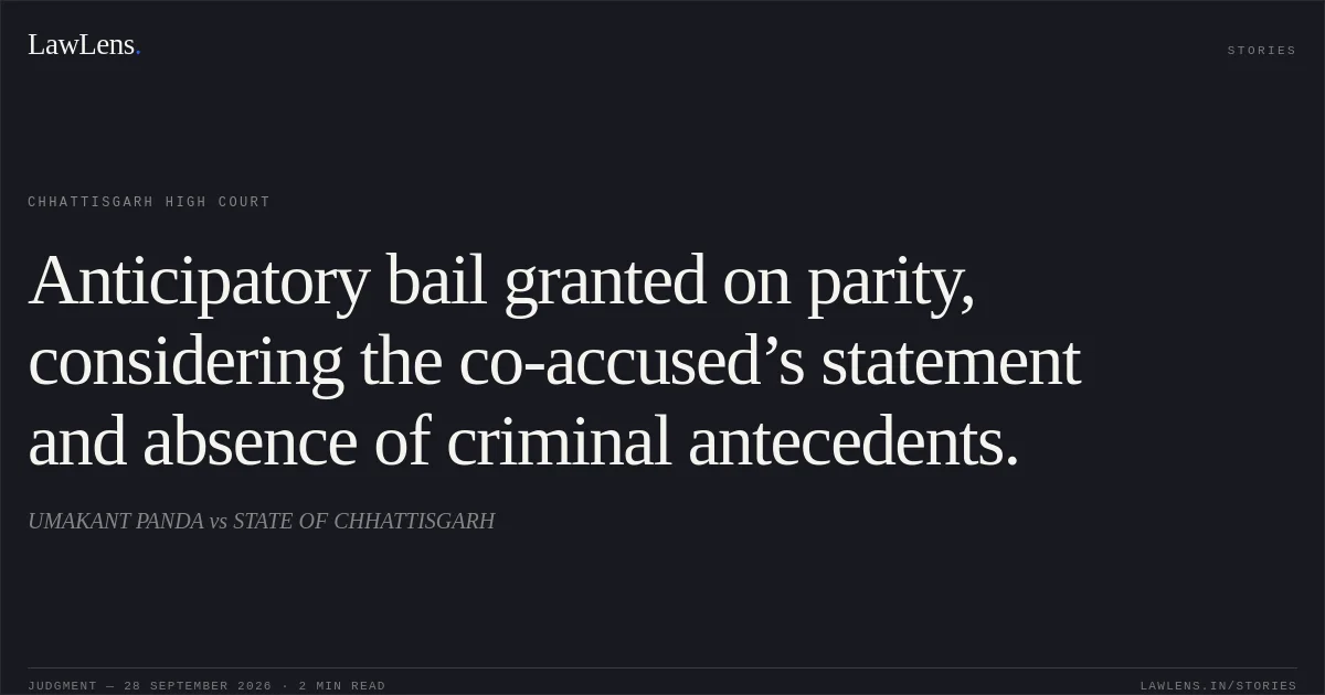 Anticipatory bail granted on parity, considering the co-accused’s statement and absence of criminal antecedents.. UMAKANT  PANDA vs STATE OF CHHATTISGARH. Chhattisgarh High Court. LawLens