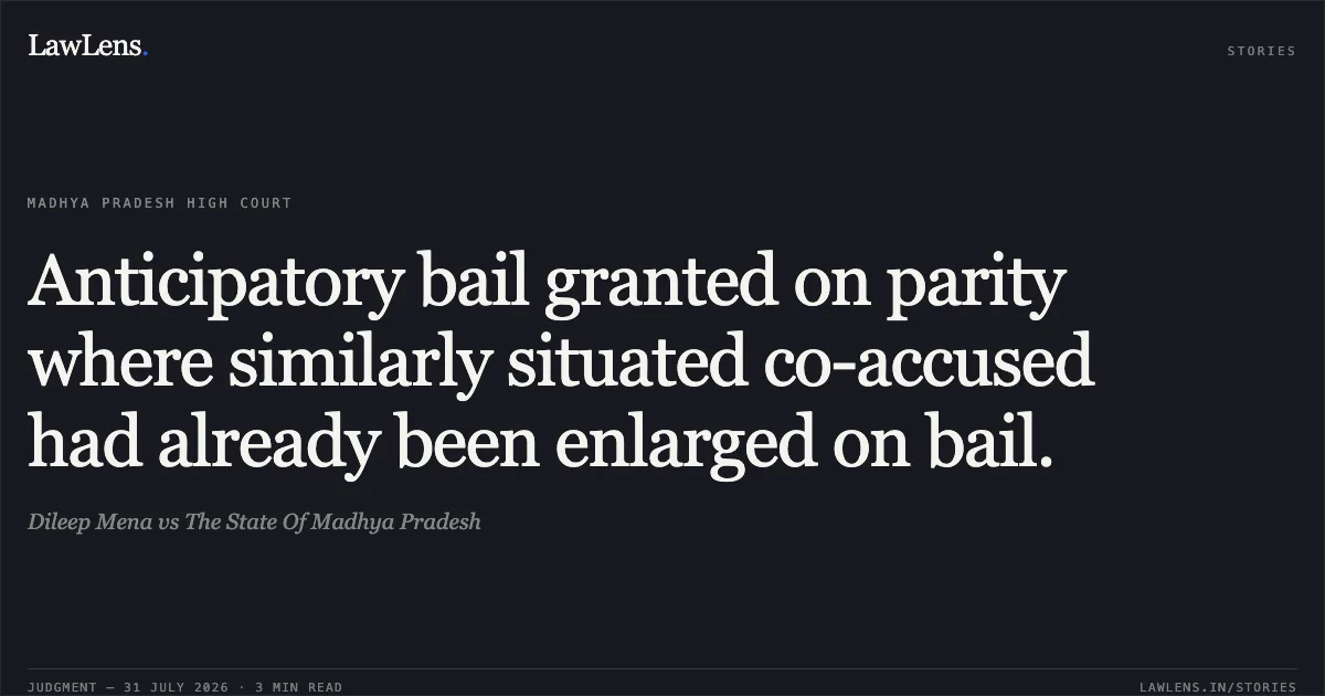 Anticipatory bail granted on parity where similarly situated co-accused had already been enlarged on bail.. Dileep Mena vs The State Of Madhya Pradesh. Madhya Pradesh High Court. LawLens