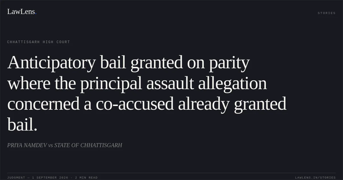 Anticipatory bail granted on parity where the principal assault allegation concerned a co-accused already granted bail.. PRIYA NAMDEV vs STATE OF CHHATTISGARH. Chhattisgarh High Court. LawLens