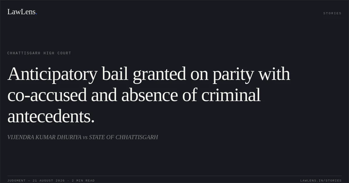 Anticipatory bail granted on parity with co-accused and absence of criminal antecedents.. VIJENDRA KUMAR DHURIYA vs STATE OF CHHATTISGARH. Chhattisgarh High Court. LawLens