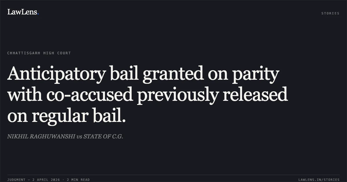 Anticipatory bail granted on parity with co-accused previously released on regular bail.. NIKHIL RAGHUWANSHI vs STATE OF C.G.. Chhattisgarh High Court. LawLens