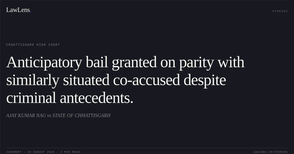 Anticipatory bail granted on parity with similarly situated co-accused despite criminal antecedents.. AJAY KUMAR NAG vs STATE OF CHHATTISGARH. Chhattisgarh High Court. LawLens