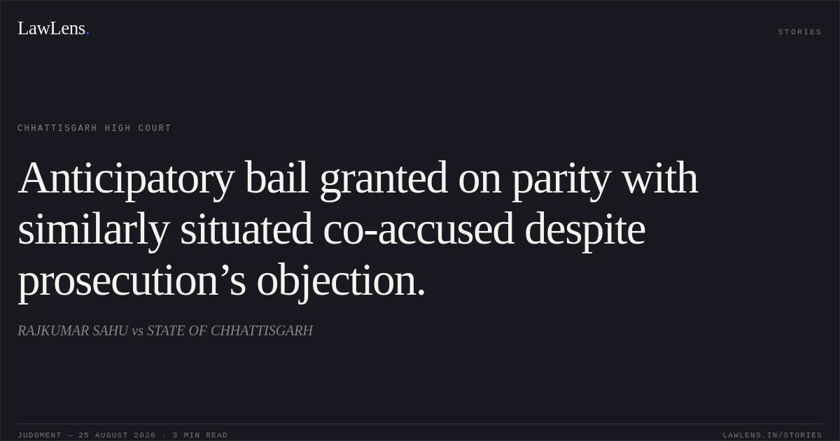 Anticipatory bail granted on parity with similarly situated co-accused despite prosecution’s objection.. RAJKUMAR SAHU vs STATE OF CHHATTISGARH. Chhattisgarh High Court. LawLens