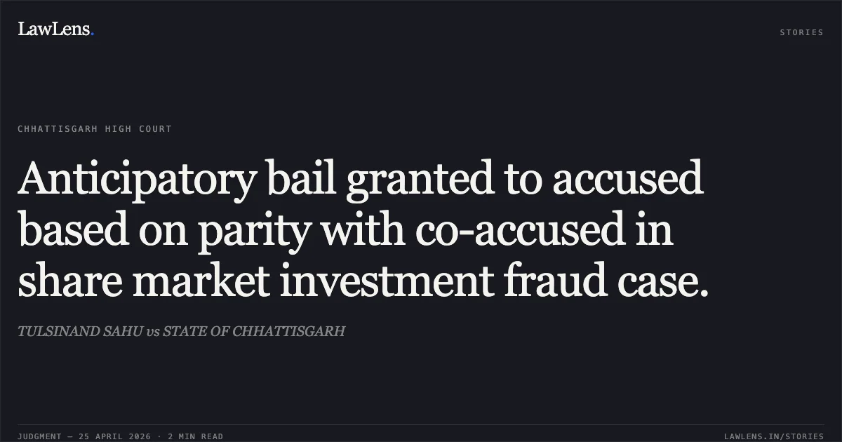 Anticipatory bail granted to accused based on parity with co-accused in share market investment fraud case.. TULSINAND SAHU vs STATE OF CHHATTISGARH. Chhattisgarh High Court. LawLens