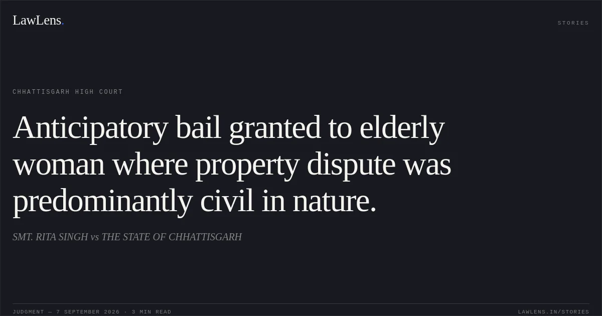 Anticipatory bail granted to elderly woman where property dispute was predominantly civil in nature.. SMT. RITA SINGH vs THE STATE OF CHHATTISGARH. Chhattisgarh High Court. LawLens