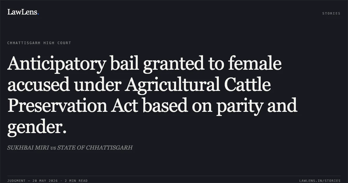 Anticipatory bail granted to female accused under Agricultural Cattle Preservation Act based on parity and gender.. SUKHBAI MIRI vs STATE OF CHHATTISGARH. Chhattisgarh High Court. LawLens