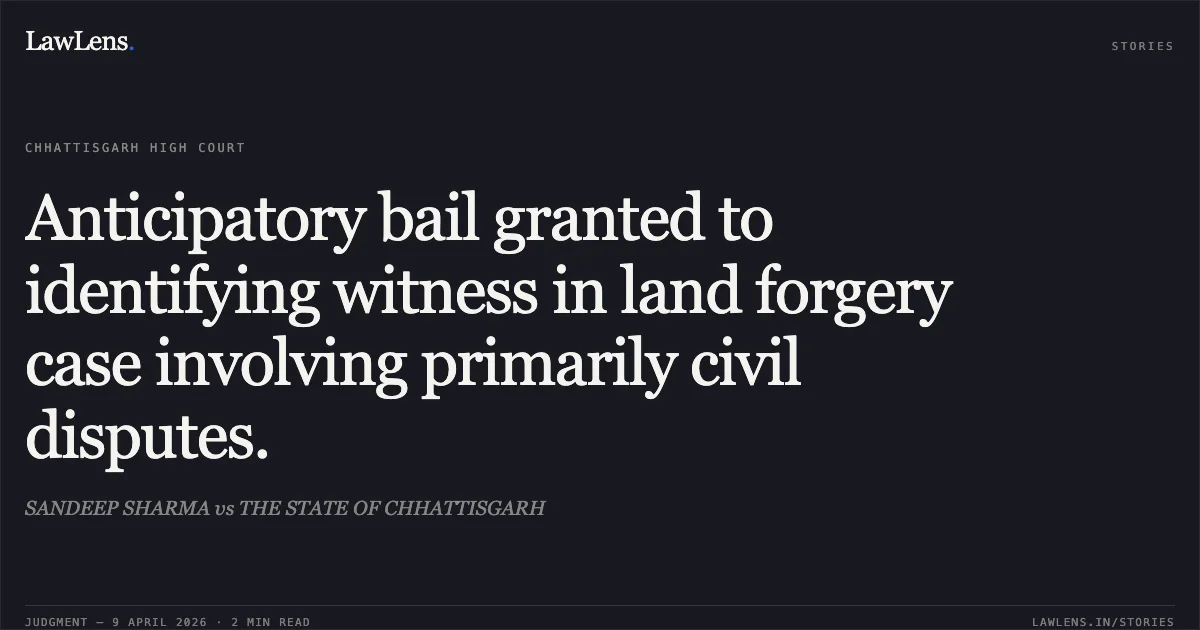 Anticipatory bail granted to identifying witness in land forgery case involving primarily civil disputes.. SANDEEP SHARMA vs THE STATE OF CHHATTISGARH. Chhattisgarh High Court. LawLens