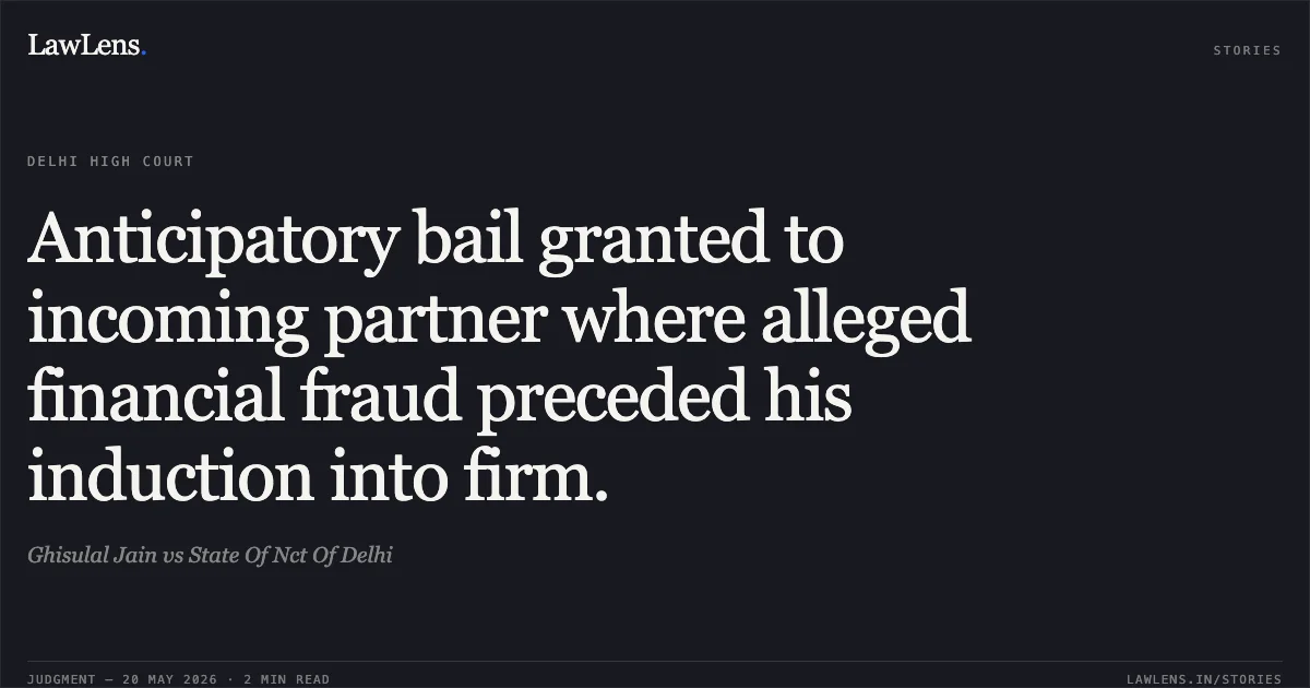 Anticipatory bail granted to incoming partner where alleged financial fraud preceded his induction into firm.. Ghisulal Jain vs State Of Nct Of Delhi. Delhi High Court. LawLens