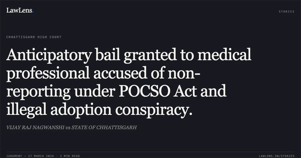 Anticipatory bail granted to medical professional accused of non-reporting under POCSO Act and illegal adoption conspiracy.. VIJAY RAJ NAGWANSHI vs STATE OF CHHATTISGARH. Chhattisgarh High Court. LawLens